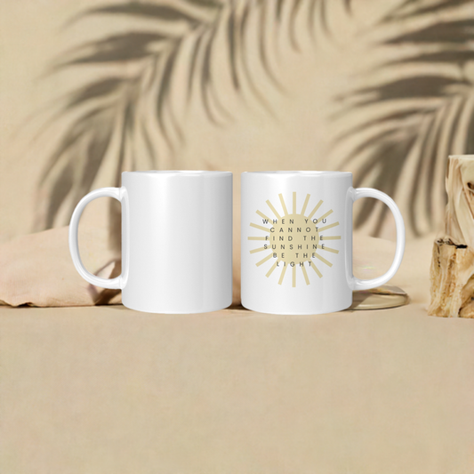 Ceramic Mug - When you Cannot Find the Sunshine be the LIght