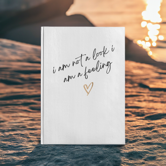 Hard Cover Journal - I am not a look, I am a feeling.