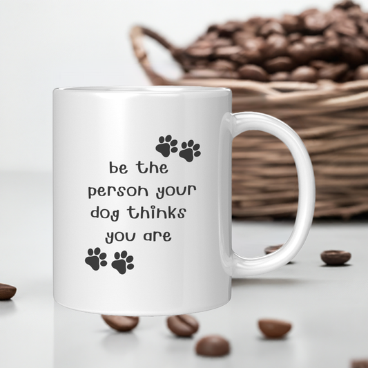 Ceramic Mug - Be the Person Your Dog Thinks You Are