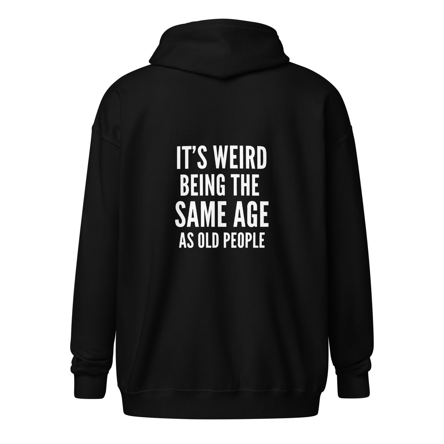 Unisex Zip Hoodie - Its Weird Being the Same Age as Old People