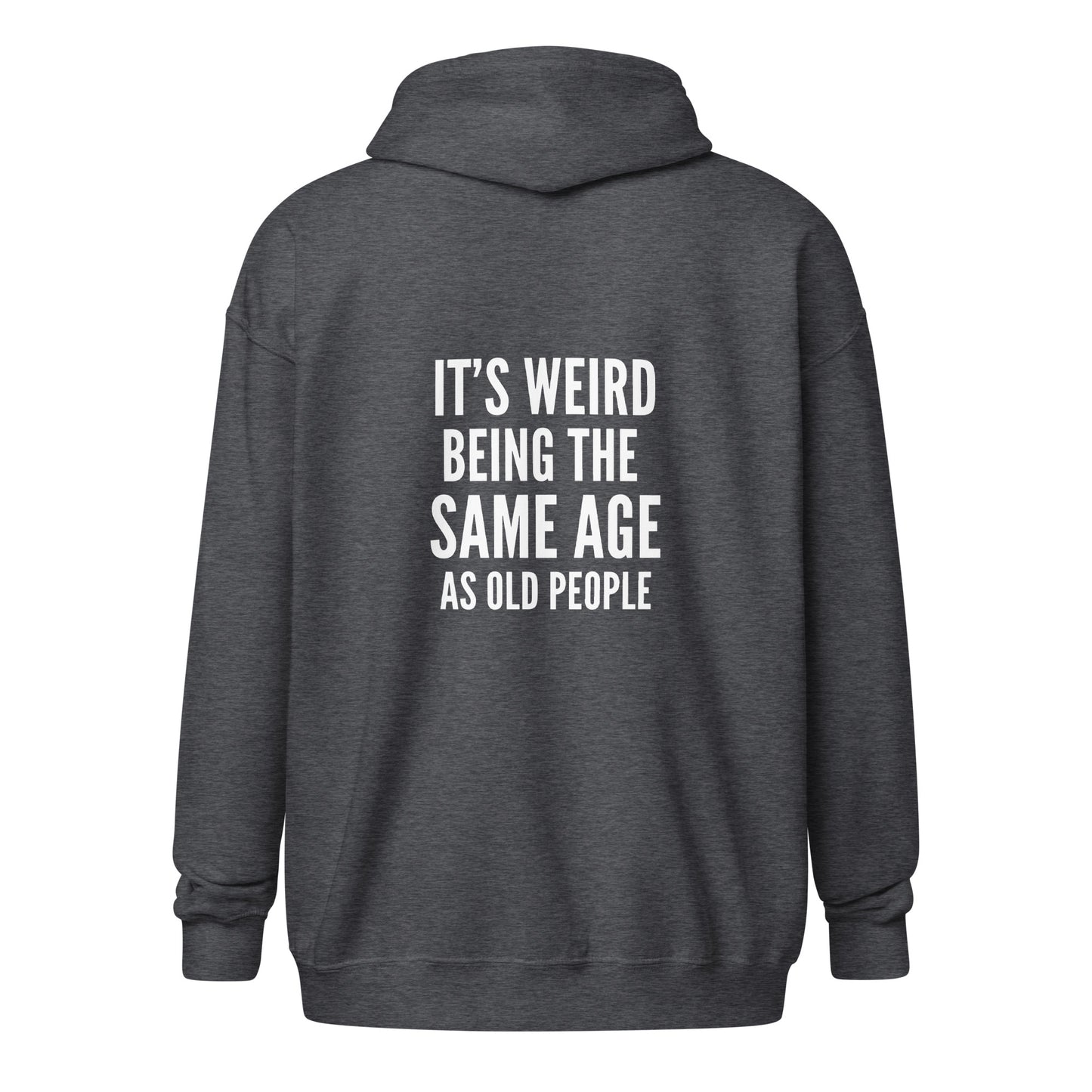 Unisex Zip Hoodie - Its Weird Being the Same Age as Old People