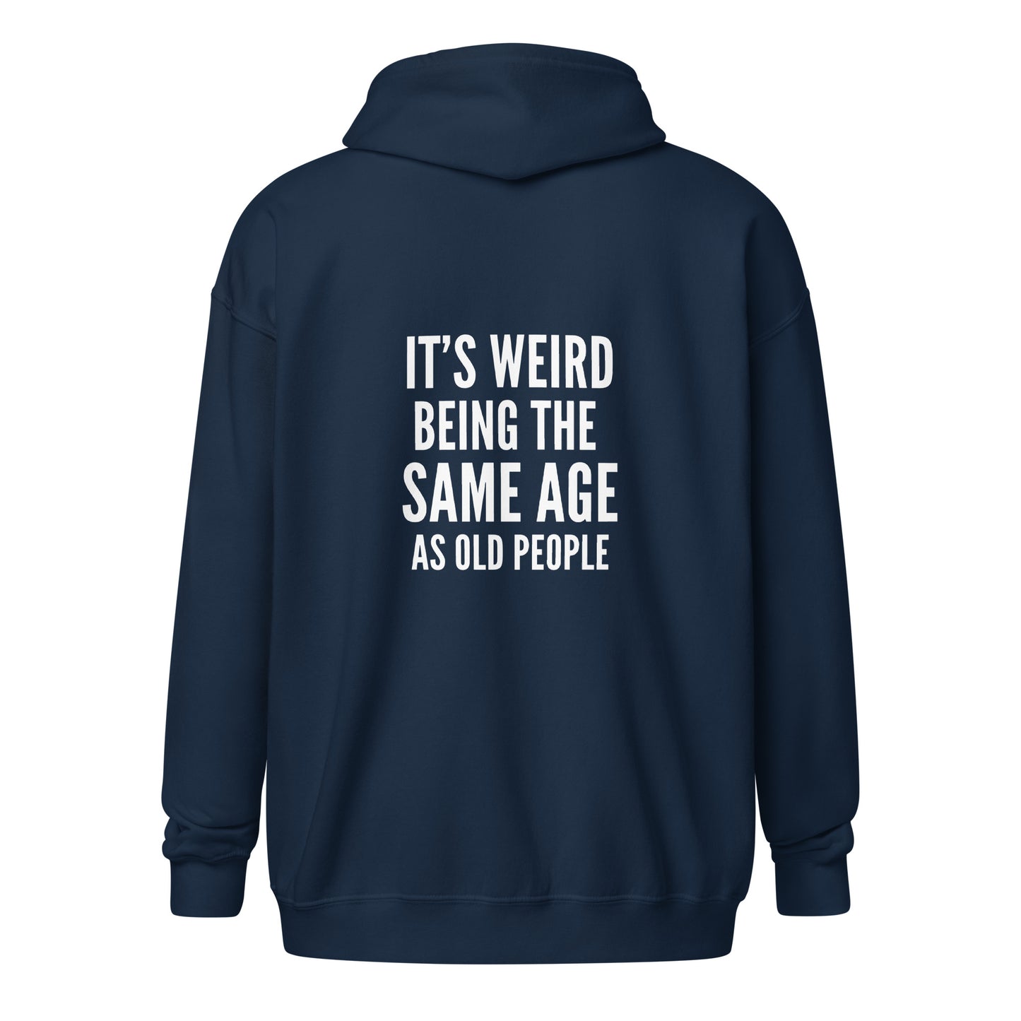 Unisex Zip Hoodie - Its Weird Being the Same Age as Old People