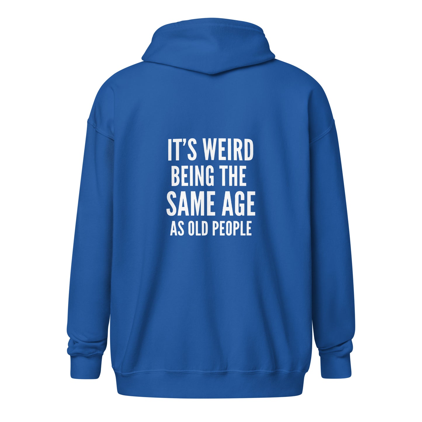 Unisex Zip Hoodie - Its Weird Being the Same Age as Old People